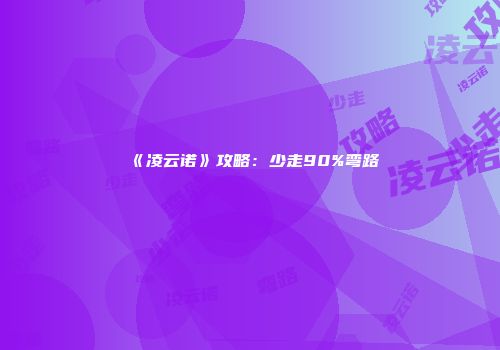 《凌云诺》攻略：少走90%弯路