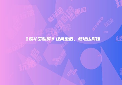 《魂斗罗粉碎》经典重启，新玩法揭秘