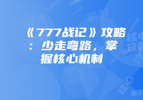 《777战记》攻略：少走弯路，掌握核心机制