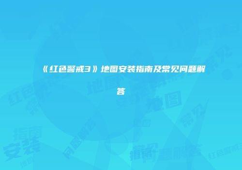 《红色警戒3》地图安装指南及常见问题解答