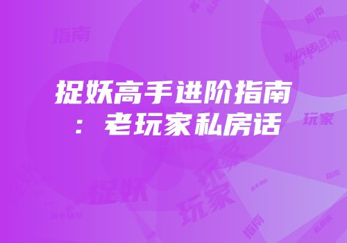 捉妖高手进阶指南：老玩家私房话