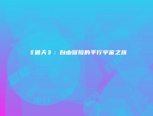 《破天》：自由冒险的平行宇宙之旅