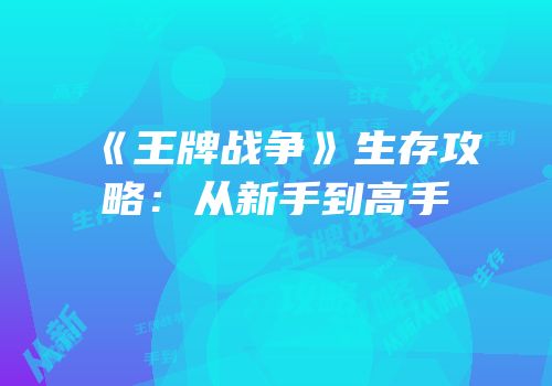 《王牌战争》生存攻略：从新手到高手