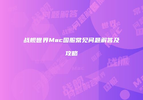 战舰世界Mac国服常见问题解答及攻略