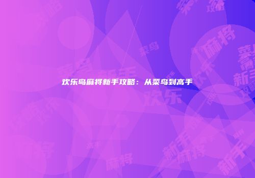 欢乐岛麻将新手攻略：从菜鸟到高手