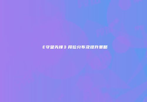 《守望先锋》段位分布及提升策略