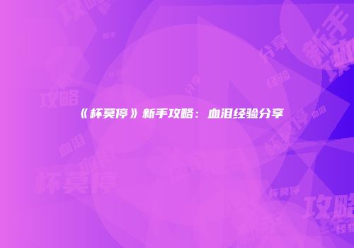 《杯莫停》新手攻略：血泪经验分享