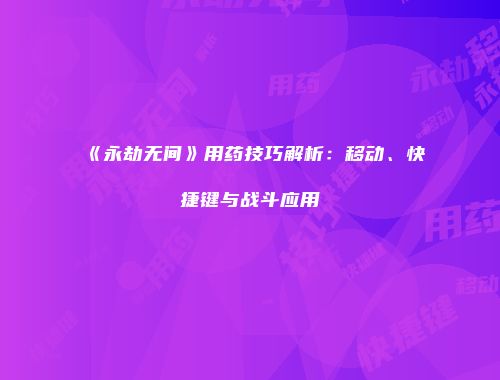 《永劫无间》用药技巧解析：移动、快捷键与战斗应用
