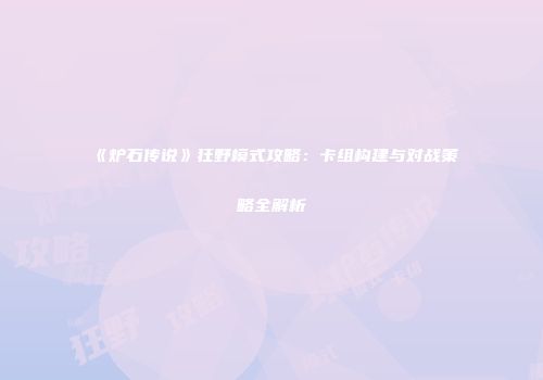 《炉石传说》狂野模式攻略：卡组构建与对战策略全解析