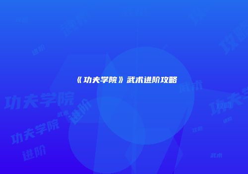 《功夫学院》武术进阶攻略