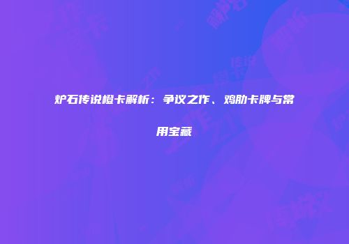 炉石传说橙卡解析：争议之作、鸡肋卡牌与常用宝藏