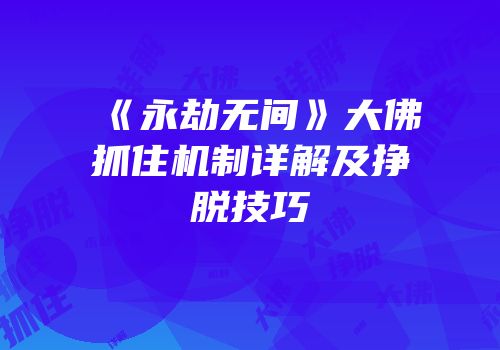 《永劫无间》大佛抓住机制详解及挣脱技巧