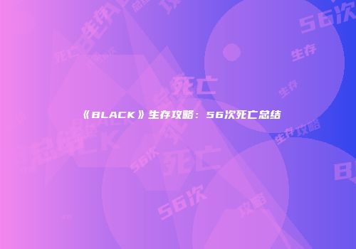 《BLACK》生存攻略：56次死亡总结
