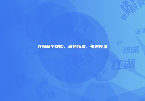 江湖新手攻略：避免踩坑，快速升级