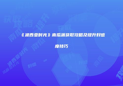 《波西亚时光》南瓜派获取攻略及提升好感度技巧