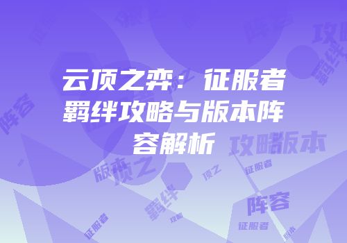 云顶之弈：征服者羁绊攻略与版本阵容解析