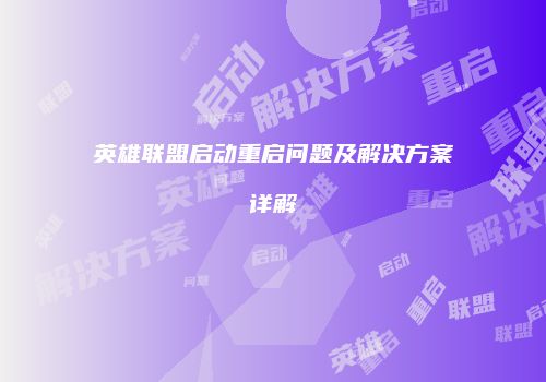英雄联盟启动重启问题及解决方案详解