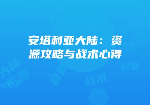 安塔利亚大陆：资源攻略与战术心得