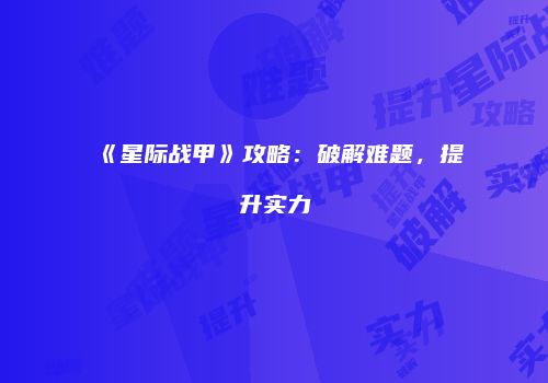 《星际战甲》攻略：破解难题，提升实力