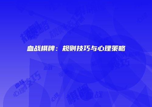 血战棋牌：规则技巧与心理策略