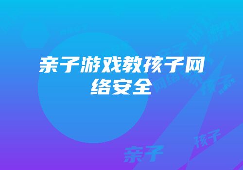 亲子游戏教孩子网络安全