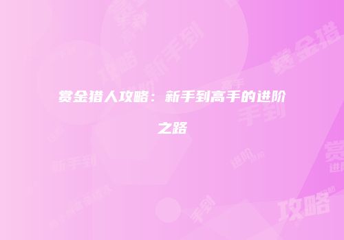 赏金猎人攻略：新手到高手的进阶之路