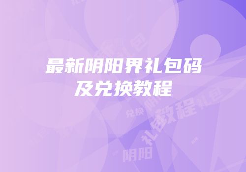 最新阴阳界礼包码及兑换教程