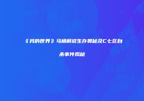 《我的世界》马桶解说生存奥秘及C七区自杀事件揭秘