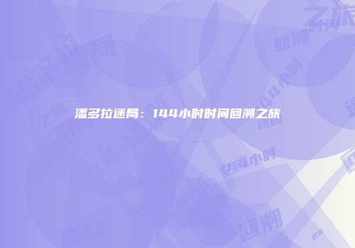 潘多拉迷局：144小时时间回溯之旅