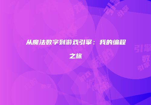 从魔法数字到游戏引擎：我的编程之旅
