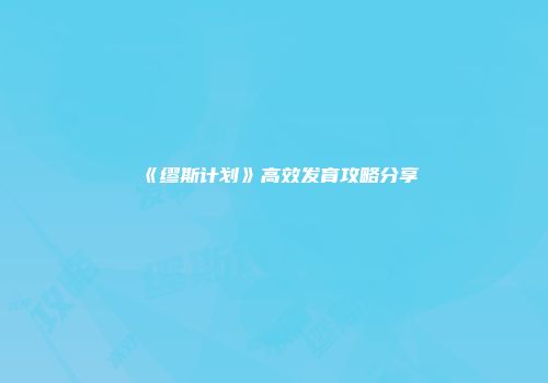 《缪斯计划》高效发育攻略分享
