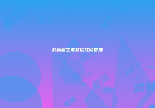 武林盟主煮茶论江湖管理