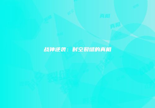 战神逆袭：时空裂缝的真相