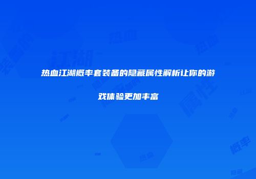 热血江湖概率套装备的隐藏属性解析让你的游戏体验更加丰富