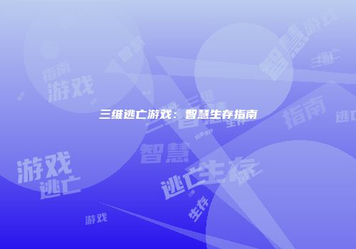 三维逃亡游戏：智慧生存指南