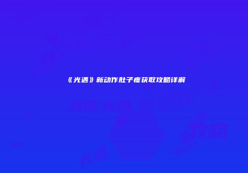 《光遇》新动作肚子疼获取攻略详解