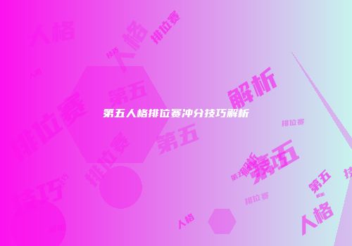 第五人格排位赛冲分技巧解析