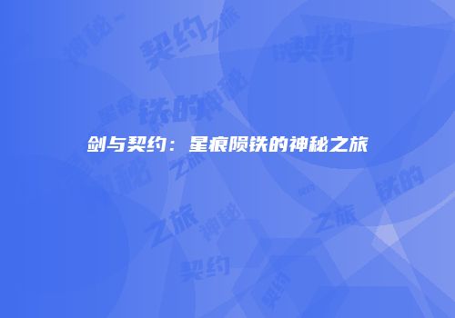 剑与契约：星痕陨铁的神秘之旅