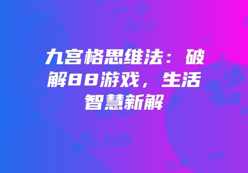 九宫格思维法：破解88游戏，生活智慧新解