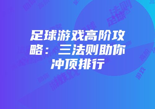 足球游戏高阶攻略：三法则助你冲顶排行