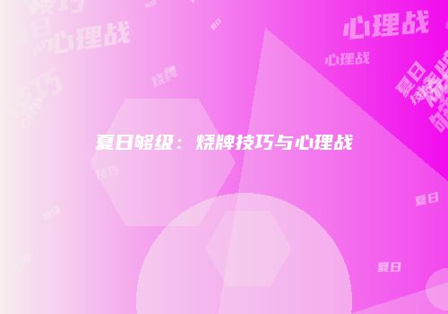 夏日够级：烧牌技巧与心理战