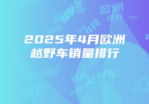 2025年4月欧洲越野车销量排行