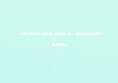 《坦克世界》瑞典狙击模式攻略：操作技巧与常见问题解析