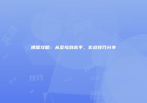 掼蛋攻略：从菜鸟到高手，实战技巧分享