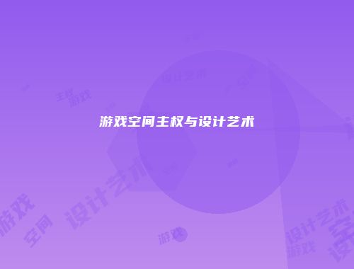 游戏空间主权与设计艺术