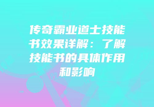 传奇霸业道士技能书效果详解：了解技能书的具体作用和影响