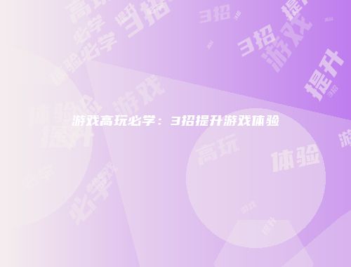 游戏高玩必学：3招提升游戏体验