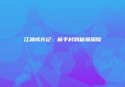 江湖成长记：新手村到秘境探险