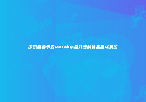 探索魔兽争霸RPG中水晶幻想的装备合成系统