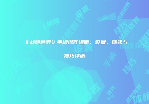 《战舰世界》手柄操作指南：设置、体验与技巧详解